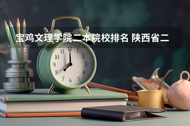 宝鸡文理学院二本院校排名 陕西省二本大学排名及分数线