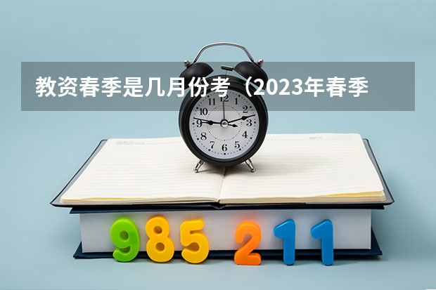 教资春季是几月份考（2023年春季教资考试时间）