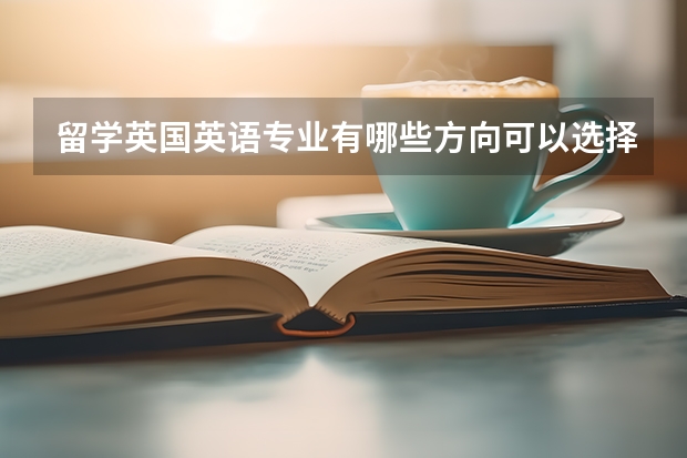 留学英国英语专业有哪些方向可以选择