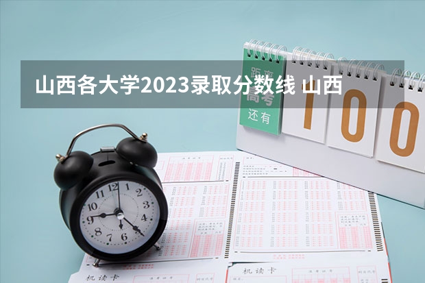 山西各大学2023录取分数线 山西的二本大学排名及分数线