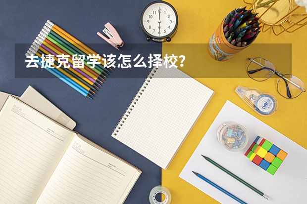 去捷克留学该怎么择校？