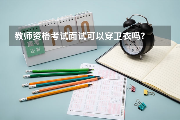 教师资格考试面试可以穿卫衣吗？