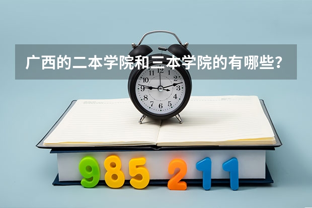 广西的二本学院和三本学院的有哪些？