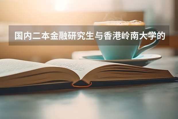 国内二本金融研究生与香港岭南大学的国际金融授课式研究生相比，选哪个好点？