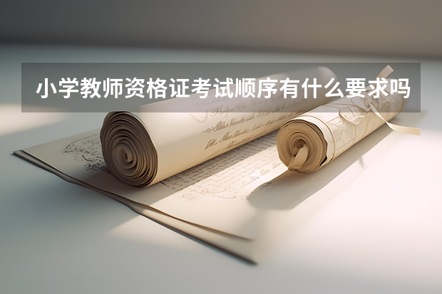 小学教师资格证考试顺序有什么要求吗？求解答