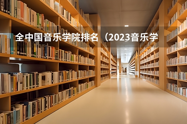 全中国音乐学院排名（2023音乐学院排行榜）