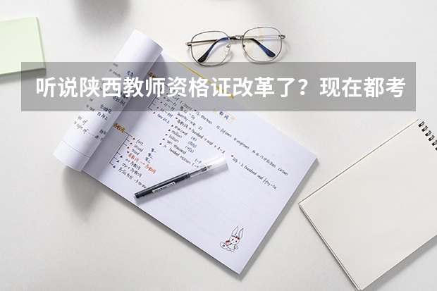 听说陕西教师资格证改革了？现在都考什么？