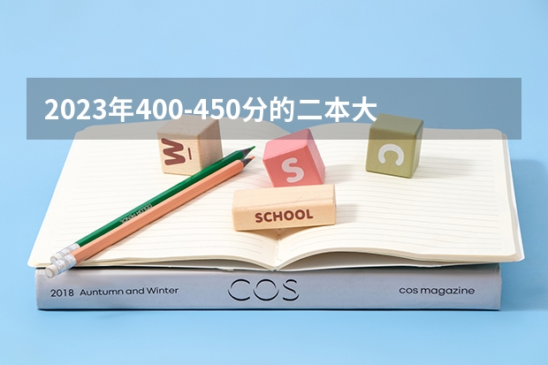 2023年400-450分的二本大学有哪些？400到450分的公办二本大学