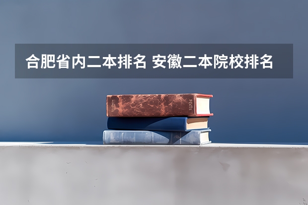 合肥省内二本排名 安徽二本院校排名表