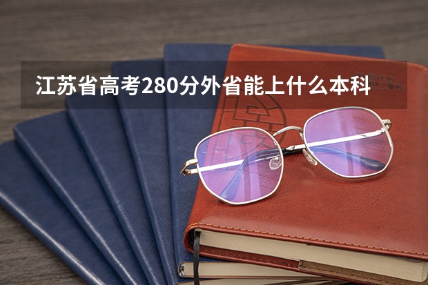 江苏省高考280分外省能上什么本科大学?