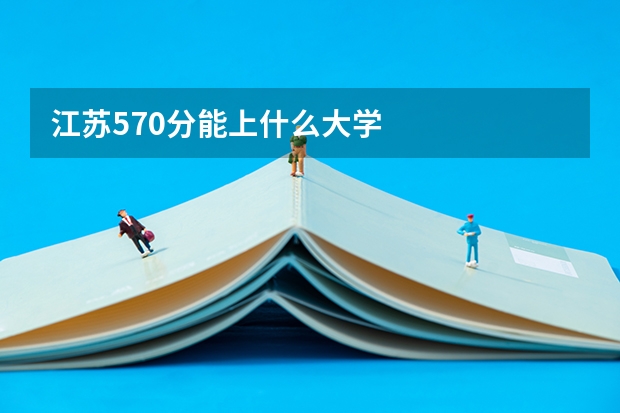 江苏570分能上什么大学