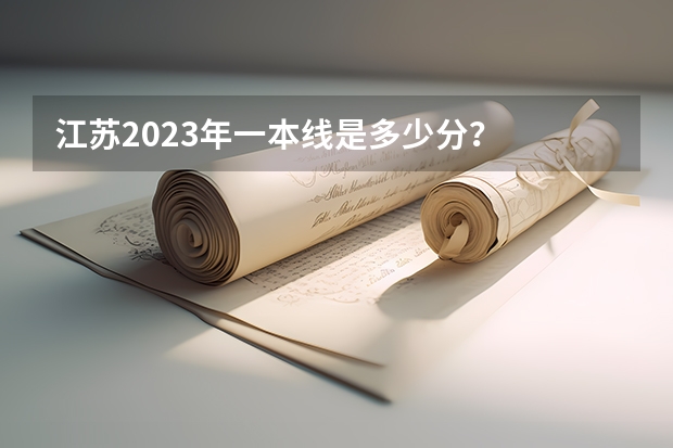 江苏2023年一本线是多少分？