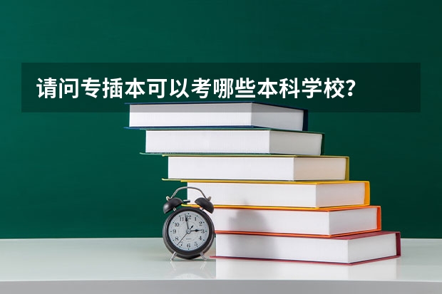 请问专插本可以考哪些本科学校？