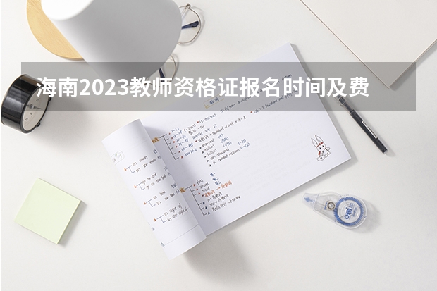 海南2023教师资格证报名时间及费用入口是什么