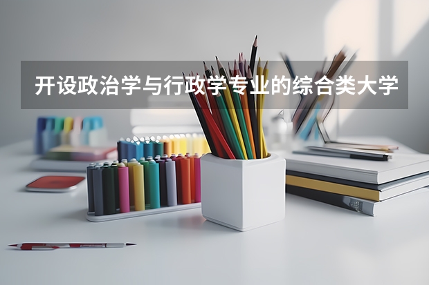 开设政治学与行政学专业的综合类大学有哪些