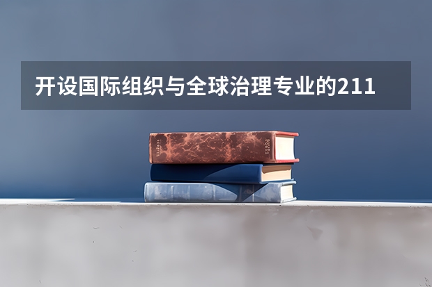 开设国际组织与全球治理专业的211类大学有哪些