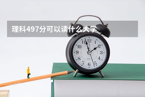 理科497分可以读什么大学