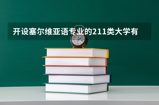 开设塞尔维亚语专业的211类大学有哪些