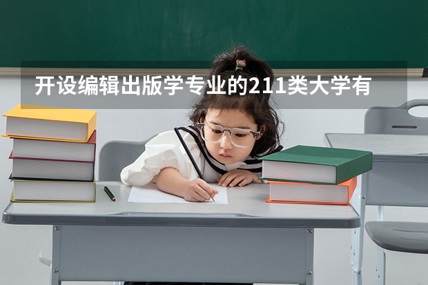 开设编辑出版学专业的211类大学有哪些