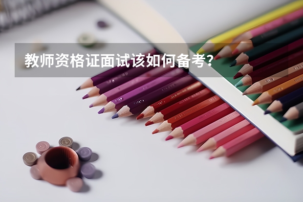 教师资格证面试该如何备考？