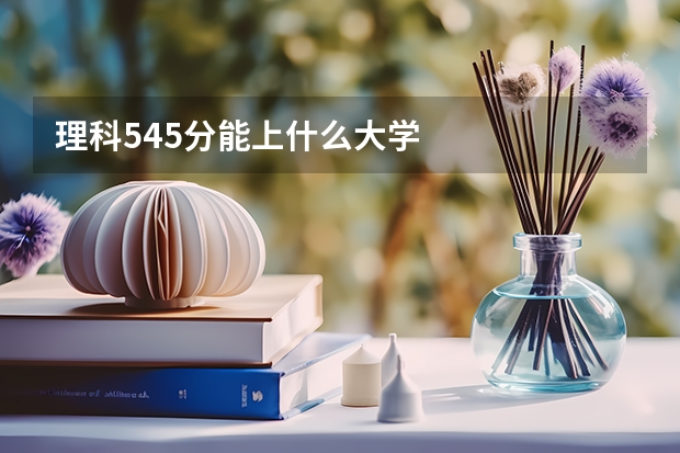 理科545分能上什么大学