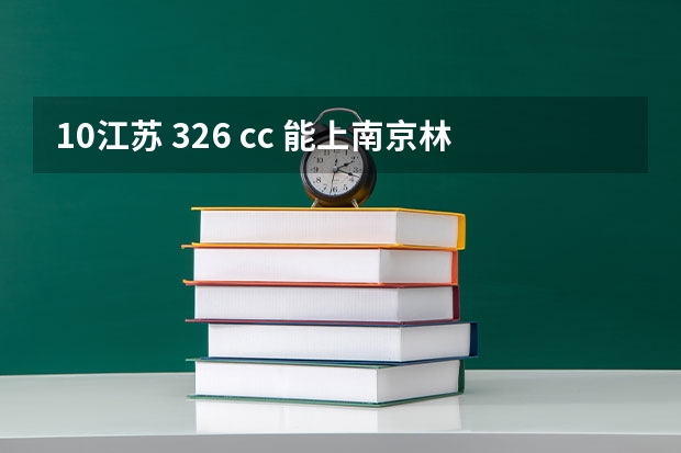 10江苏 326 cc 能上南京林业大学三本吗? 能上中国药科大学大专吗?