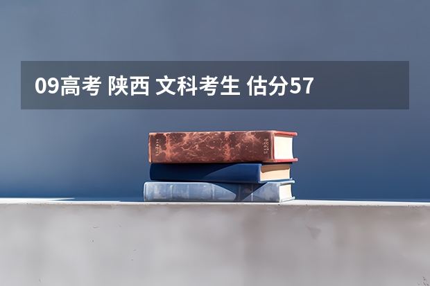 09高考 陕西 文科考生 估分570左右。。。怎么报志愿？？？ 纠结~