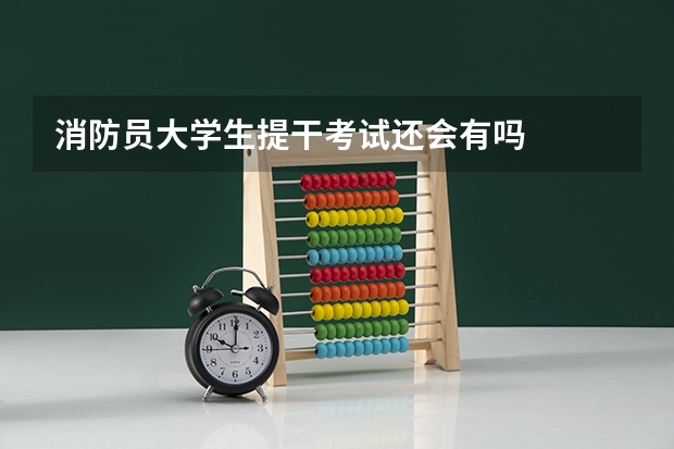 消防员大学生提干考试还会有吗