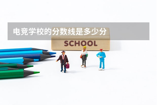 电竞学校的分数线是多少分