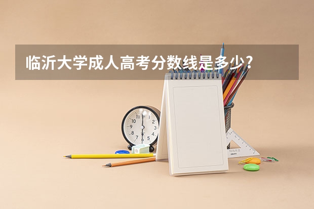 临沂大学成人高考分数线是多少?