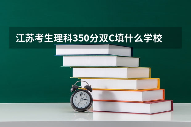 江苏考生理科350分双C填什么学校