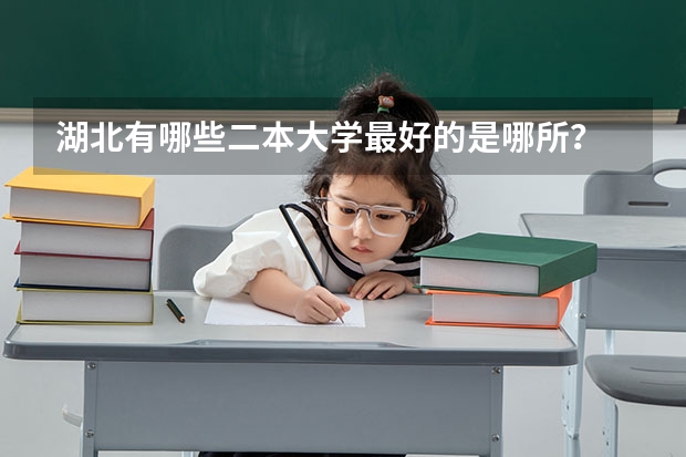 湖北有哪些二本大学最好的是哪所？