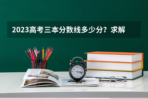 2023高考三本分数线多少分？求解答