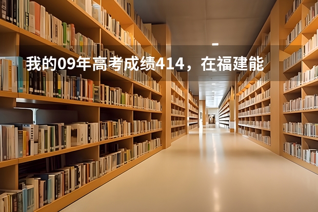 我的09年高考成绩414，在福建能报些什么学校？