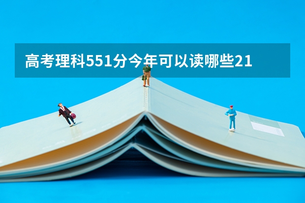 高考理科551分今年可以读哪些211大学