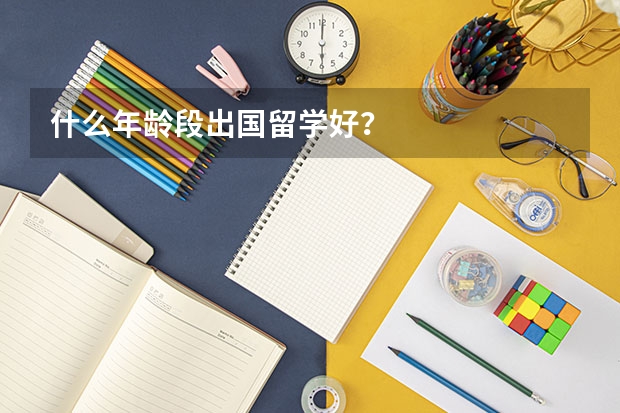 什么年龄段出国留学好？