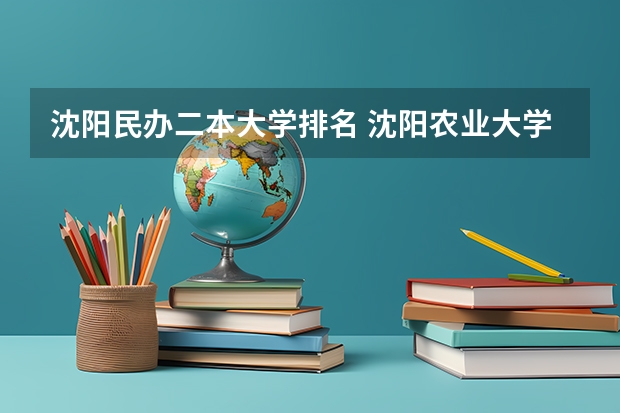 沈阳民办二本大学排名 沈阳农业大学是一本还是二本学校