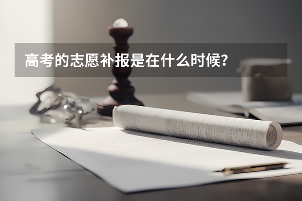 高考的志愿补报是在什么时候？