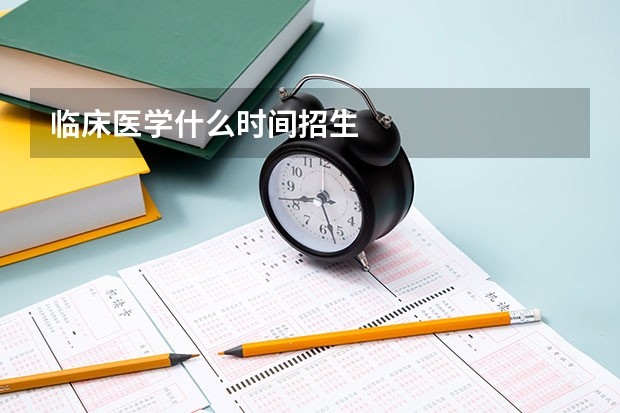 临床医学什么时间招生