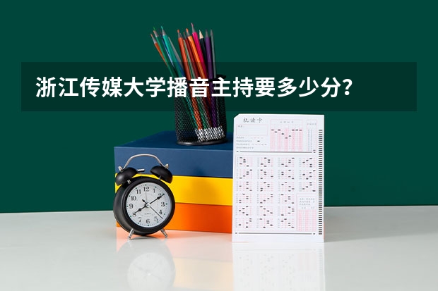 浙江传媒大学播音主持要多少分？