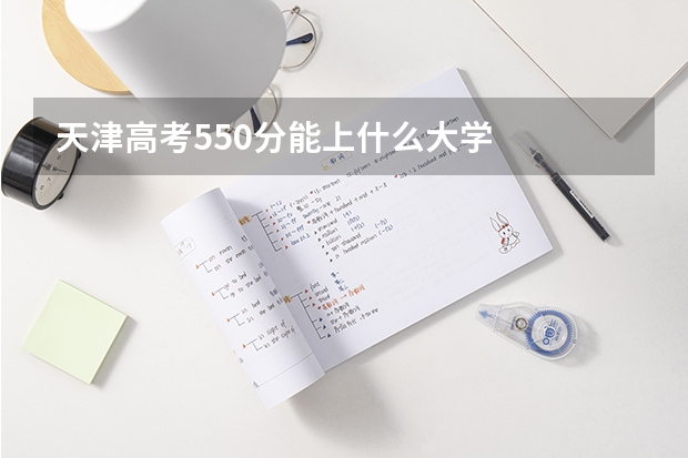 天津高考550分能上什么大学