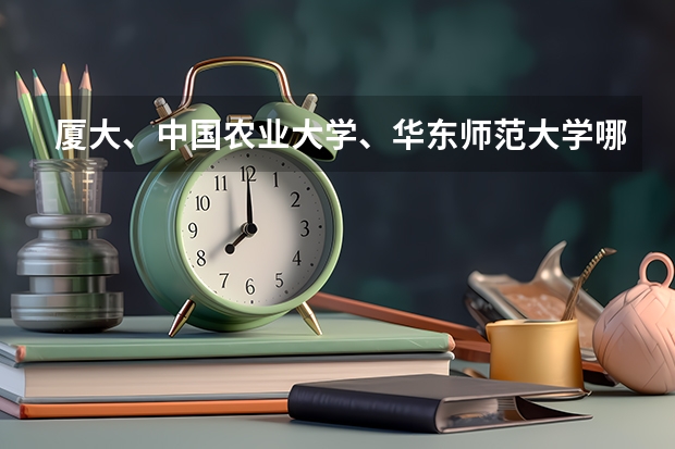 厦大、中国农业大学、华东师范大学哪个好？我是福建的，高本一线60多，还能考虑什么学校