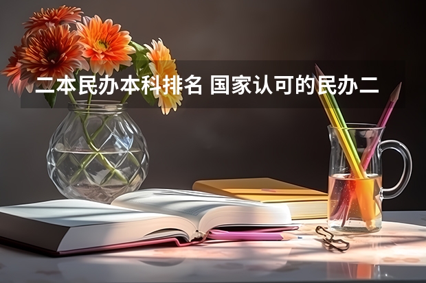 二本民办本科排名 国家认可的民办二本大学排名？