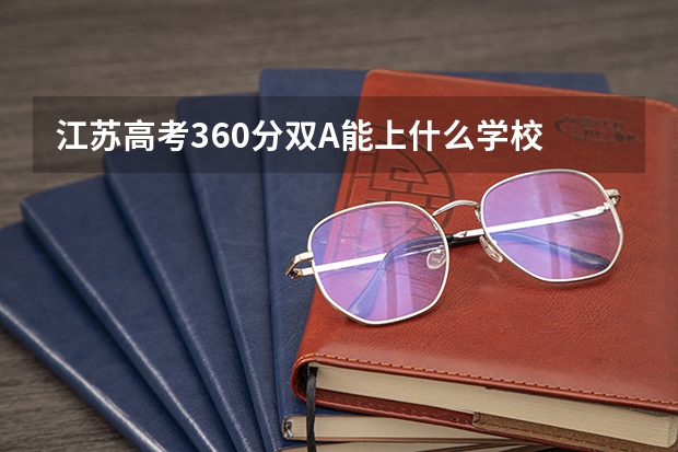 江苏高考360分双A能上什么学校