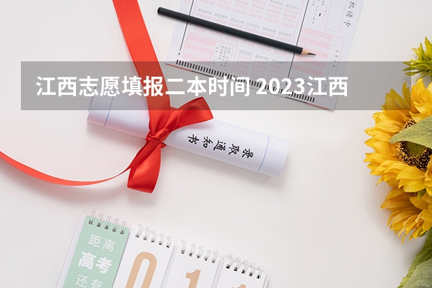 江西志愿填报二本时间 2023江西省二本录取时间