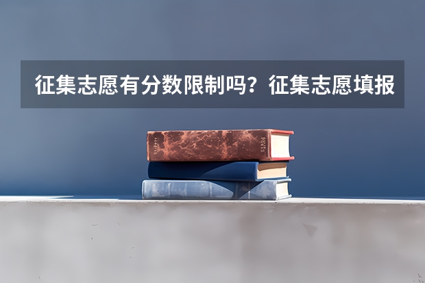 征集志愿有分数限制吗？征集志愿填报技巧有哪些？