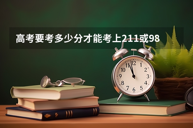 高考要考多少分才能考上211或985院校