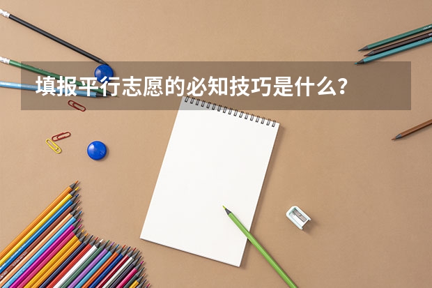 填报平行志愿的必知技巧是什么？