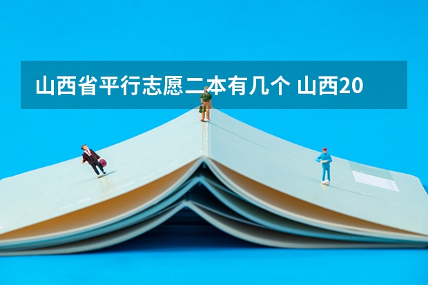 山西省平行志愿二本有几个 山西20年高考志愿二本AB一共可以填几个平行志愿？