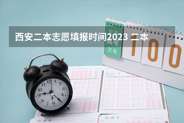 西安二本志愿填报时间2023 二本报考志愿的时间